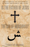IS THE FATHER OF JESUS THE GOD OF MUHAMMAD IS THE FATHER OF JESUS THE GOD OF MUHAMMAD