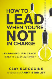 HOW TO LEAD WHEN YOURE NOT IN CHARGE 