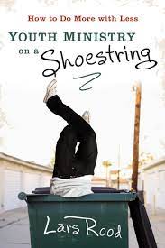 HOW TO DO MORE WITH LESS YOUTH MINISTRY ON A SHOESTRING