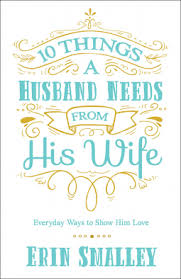 10 THINGS A HUSBAND NEEDS FROM HIS WIFE