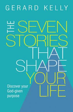 THE SEVEN STORIES THAT SHAPE YOUR LIFE