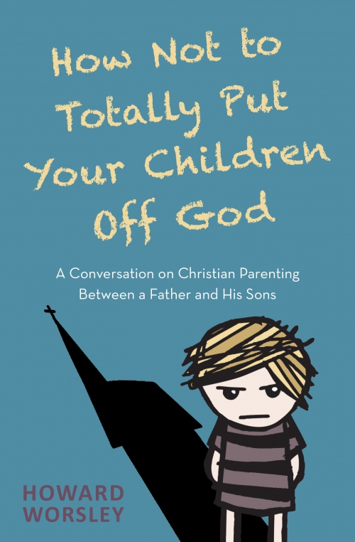 HOW NOT TO TOTALLY PUT YOUR CHILDREN OFF GOD