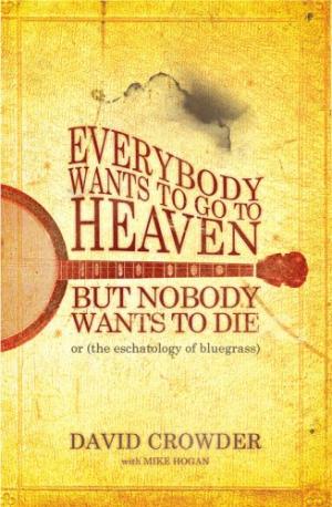 EVERYBODY WANTS TO GO TO HEAVEN BUT NOBODY WANTS TO DIE