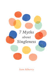 7 MYTHS ABOUT SINGLENESS 7 MYTHS ABOUT SINGLENESS