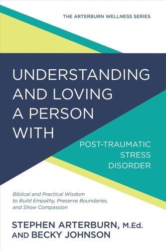 UNDERSTANDING AND LOVING A PERSON WITH POST TRAUMATIC STRESS DISORDER