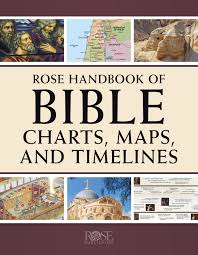 ROSE HANDBOOK OF BIBLE CHARTS MAPS AND TIMELINES ROSE HANDBOOK OF BIBLE CHARTS MAPS AND TIMELINES