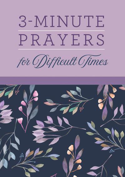 3 MINUTE PRAYERS FOR DIFFICULT TIMES 3 MINUTE PRAYERS FOR DIFFICULT TIMES