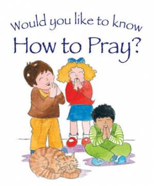 WOULD YOU LIKE TO KNOW HOW TO PRAY