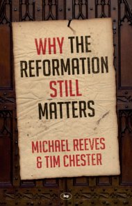 WHY THE REFORMATION STILL MATTERS