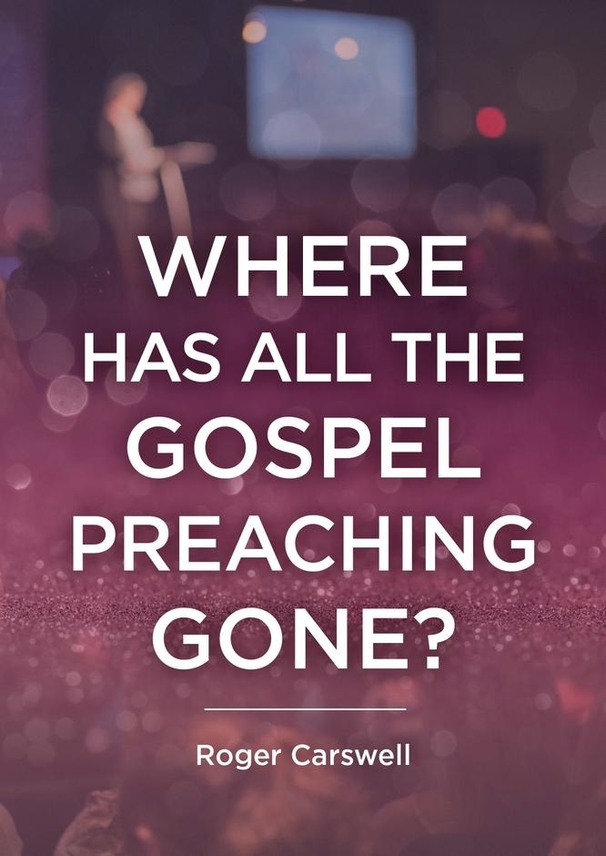 WHERE HAS ALL THE GOSPEL PREACHING GONE