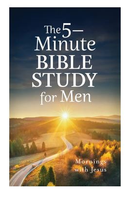 THE 5 MINUTE BIBLE STUDY FOR MEN