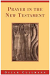 PRAYER IN THE NEW TESTAMENT