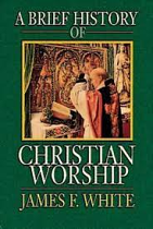 BRIEF HISTORY OF CHRISTIAN WORSHIP