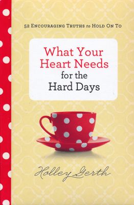 WHAT YOUR HEART NEEDS FOR THE HARD DAYS