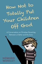 HOW NOT TO TOTALLY PUT YOUR CHILDREN OFF GOD