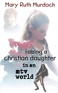 RAISING A CHRISTIAN DAUGHTER IN AN MTV WORLD
