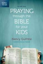 ONE YEAR PRAYING THROUGH THE BIBLE FOR YOUR KIDS