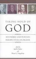 TAKING HOLD OF GOD: REFORMED AND PURITAN PERSPECTIVES ON PRAYER