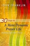 30 DAYS TO A MORE DYNAMIC PRAYER LIFE