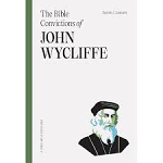 THE BIBLE CONVICTIONS OF JOHN WYCLIFFE