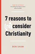 7 REASONS TO (RE)CONSIDER CHRISTIANITY