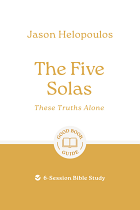 THE FIVE SOLAS: THESE TRUTHS ALONE