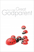 HOW TO BE A GREAT GODPARENT