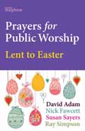 PRAYERS FOR PUBLIC WORSHIP LENT & EASTER