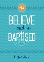 BELIEVE AND BE BAPTISED