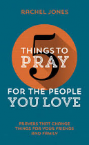 5 THINGS TO PRAY FOR THE PEOPLE YOU LOVE